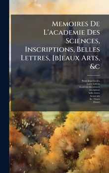 Hardcover Memoires De L'academie Des Sciences, Inscriptions, Belles Lettres, [b]eaux Arts, &c [French] Book
