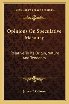 Opinions On Speculative Masonry: Relative To Its Origin, Nature And Tendency