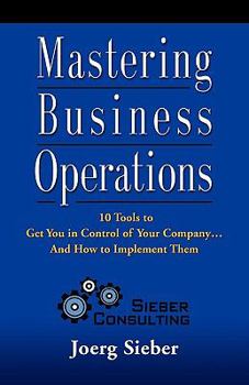 Paperback Mastering Business Operations: 10 Tools to Get You in Control of Your Company and How to Implement Them Book