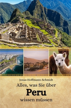 Alles, was Sie über Peru wissen müssen (German Edition)