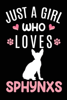 Just A Girl Who Loves Sphynxs: Sphynx Cat Owner  Lover Gift Diary | Blank Date & Blank Lined Notebook Journal | 6x9 Inch 120 Pages White Paper