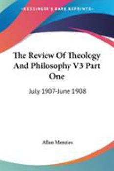 The Review Of Theology And Philosophy V3 Part One: July 1907-June 1908