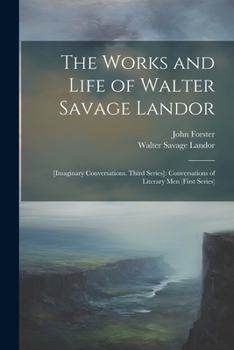 The Works and Life of Walter Savage Landor: [Imaginary Conversations. Third Series]: Conversations of Literary Men