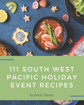 Paperback 111 South West Pacific Holiday Event Recipes: A South West Pacific Holiday Event Cookbook You Will Need Book