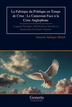 La Fabrique du Politique en Temps de Crise : Le Cameroun Face à la Crise Anglophone: Logiques Étatiques, Mobilisations Sociales et Recherche d’un Ordre Négocié (Frisian Edition)