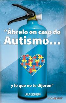 Paperback Ábrelo en caso de Autismo...y lo que no te dijeron (Spanish Edition) [Spanish] Book