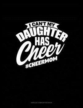 Paperback I Can't My Daughter Has Cheer #Cheermom: Unruled Composition Book