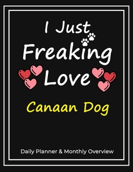 I Just Freaking Love Canaan Dog: Daily Planner & Monthly Overview Solution For Every Dog Lover | Premium 120 Pages (8.5''x11'') | Gift For Canaan Dog Lovers