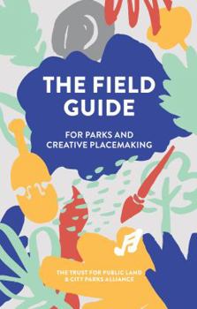 Unknown Binding The Field Guide for Parks and Creative Placemaking Book