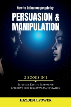 Paperback How to influence people by Persuasion and Manipulation: 2 books in 1 - Improve Your Life with Secret Persuasion Techniques Learn How to Read And Influ Book