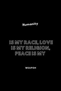 Paperback Humanity Is My Race, Love Is My Religion, Peace Is My Weapon: / School Composition Writing Book / 6" x 9" / 120 pgs. / College Ruled / Paperback Lined Book