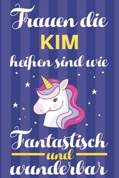 Notizbuch: Frauen Die Kim Heißen Sind Wie Einhörner (120 linierte Seiten, Softcover) Tagebebuch, Reisetagebuch, Skizzenbuch Für Mama, Tochter, Beste Freundin, Oma, Tante (German Edition)