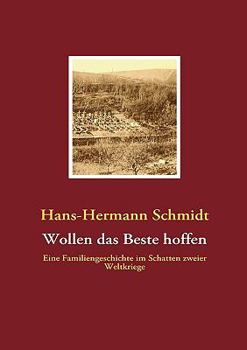 Wollen das Beste hoffen: Eine Familiengeschichte im Schatten zweier Weltkriege