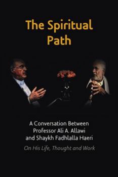 Paperback The Spiritual Path: A Conversation Between Professor Ali A. Allawi and Shaykh Fadhlalla Haeri On His Life, Thought and Work Book