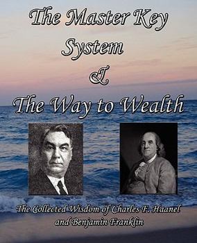 Paperback The Master Key System & the Way to Wealth - The Collected Wisdom of Charles F. Haanel and Benjamin Franklin Book