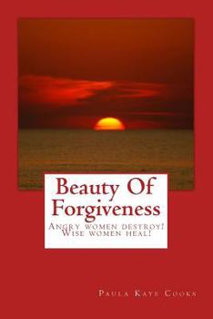 Paperback Beauty Of Forgiveness: Angry women destroys - Wise women heals! Book