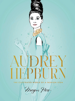 Hardcover Audrey Hepburn: The Illustrated World of a Fashion Icon Book