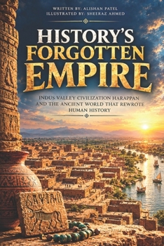 History’s Forgotten Empire: Indus Valley Civilization Harappan and the Ancient World That Rewrote Human History (Lost Kingdoms of the Ancient World)