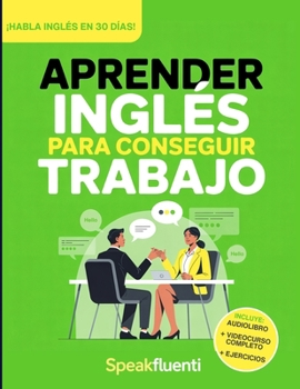 Aprender Inglés Para Conseguir Trabajo: Guía Práctica Para Hispanohablantes: Habla Inglés en Entrevistas, Entiende a Tu Jefe y Consigue Mejor Empleo ... Ingles Fácil y Rápido) (Spanish Edition)