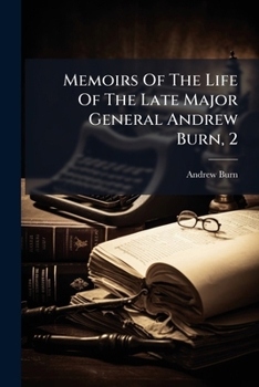 Memoirs Of The Life Of The Late Major General Andrew Burn, 2: Collected From His Journals
