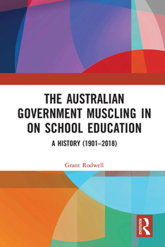 Paperback The Australian Government Muscling in on School Education: A History (1901-2018) Book