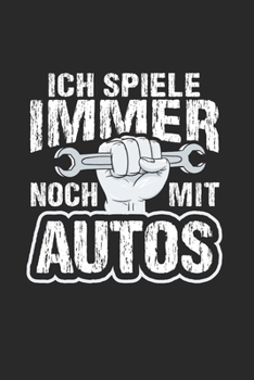 Ich Spiele Immer Noch Mit Autos: Din A5 Dotted Punkteraster Heft Für Jeden Kfz Mechaniker Schrauber | Notizbuch Tagebuch Planer Automechaniker Tuner ... Auto Kraftzeug Notebook (German Edition)