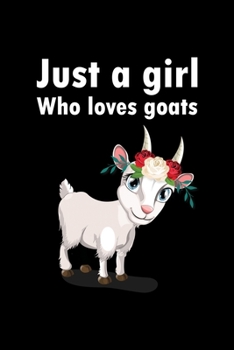 JUST A GIRL WHO LOVES GOATS: A Journal, Notepad, or Diary to write down your thoughts. - 120 Page - 6x9 - College Ruled Journal - Writing Book, Personal Writing Space, Doodle, Note, Sketchpad