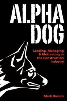 Paperback Alpha Dog: Leading, Managing & Motivating in the Construction Industry Book
