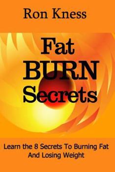 Paperback Ft Burn Secrets: Learn the 8 Secrets to Burning Fat and Losing Weight Book