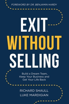 Paperback Exit Without Selling: Build A Dream Team, Keep Your Business, and Get Your Life Back Book