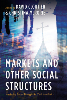 Markets and Other Social Structures: Analyzing Moral Ecologies in Christian Ethics