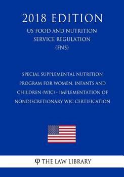 Special Supplemental Nutrition Program for Women, Infants and Children (WIC) - Implementation of Nondiscretionary WIC Certification (US Food and Nutrition Service Regulation) (FNS)