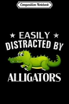 Composition Notebook: Easily Distracted By Alligators Funny Alligator Animal Gift  Journal/Notebook Blank Lined Ruled 6x9 100 Pages