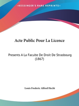 Hardcover Acte Public Pour La Licence: Presents A La Faculte De Droit De Strasbourg (1867) [French] Book