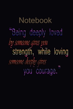 Being deeply loved by someone gives you strength, while loving someone deeply gives you courage/: notbook 6x9 inches, 120 pages composition Blank ruled notebook for you or as a gift for your kids boy 