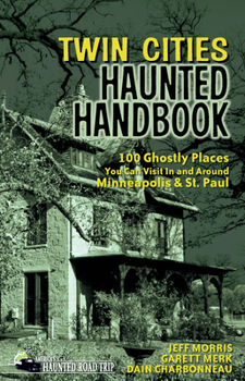Paperback Twin Cities Haunted Handbook: 100 Ghostly Places You Can Visit in and Around Minneapolis and St. Paul Book
