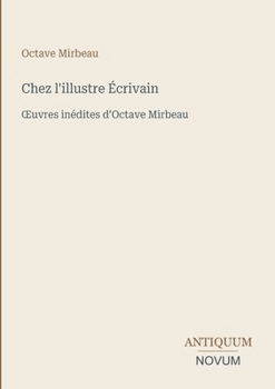 Chez l'illustre Écrivain: OEuvres inédites d'Octave Mirbeau (French Edition)