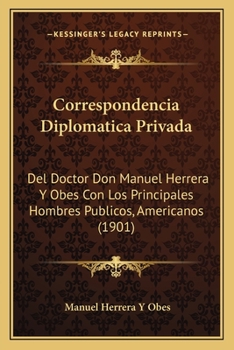 Paperback Correspondencia Diplomatica Privada: Del Doctor Don Manuel Herrera Y Obes Con Los Principales Hombres Publicos, Americanos (1901) [Spanish] Book