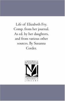 Paperback Life of Elizabeth Fry. Comp. From Her Journal. As Ed. by Her Daughters, and From Various Other Sources. by Susanna Corder. Book