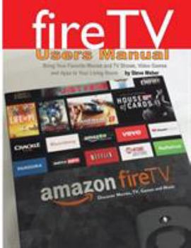 Paperback Fire TV Users Manual: Bring Your Favorite Movies and TV Shows, Video Games and Apps to Your Living Room Book