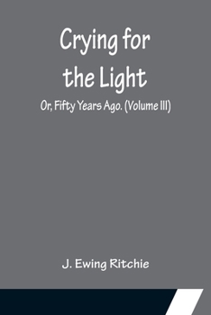 Paperback Crying for the Light; Or, Fifty Years Ago. (Volume III) Book