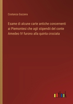 Esame di alcune carte antiche concernenti ai Piemontesi che agli stipendii del conte Amedeo IV furono alla quinta crociata (Italian Edition)