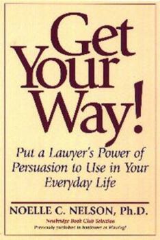 Paperback Get Your Way!: Put a Lawyer's Power of Persuasion to Use in Your Everyday Life Book