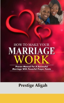 Paperback How To Make Your Marriage Work: Proven Manual For A Successful Marriage With Powerful Prayer Points Book
