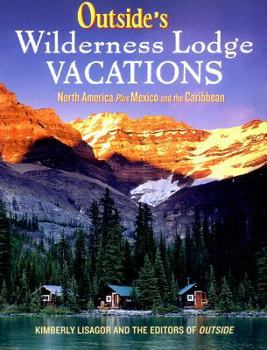 Paperback Outside's Wilderness Lodge Vacations: More Than 100 Prime Destinations in North America Plus Central America and the Caribbean Book