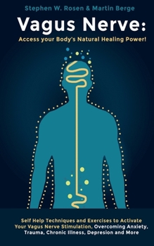 Vagus Nerve: Access your Body’s Natural Healing Power!: Self Help Techniques and Exercises to Activate Your Vagus Nerve Stimulation, Overcoming Anxiety, Trauma, Chronic Illness, Depression and More.