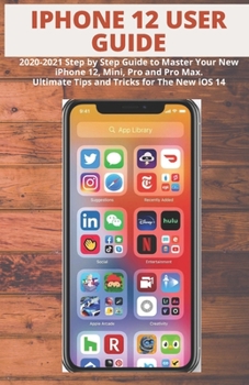 Paperback iPhone 12 User Guide: 2020-2021 Step by Step Guide to Master Your New iPhone 12, Mini, Pro and Pro Max. Ultimate Tips and Tricks for The New Book