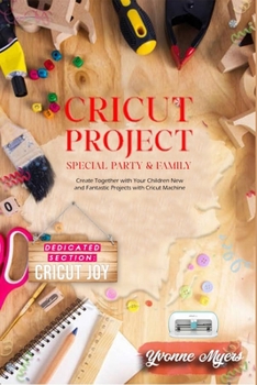 Paperback Cricut Project Special Party & Family: Create Together with Your Children. New & Fantastic Projets with Your Cricut Machine. Dedicated Section: Cricut Book