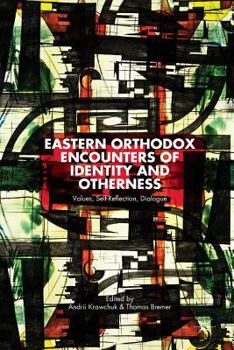 Paperback Eastern Orthodox Encounters of Identity and Otherness: Values, Self-Reflection, Dialogue Book