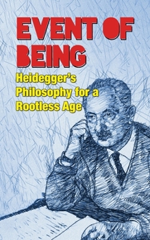 Event of Being: Heidegger’s Philosophy for a Rootless Age